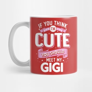 If You Think I'm Cute You should meet my Gigi Mug